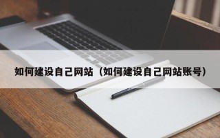 惠州如何建设自己网站（如何建设自己网站账号）