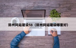 惠州郑州网站建设58（郑州网站建设哪里好）